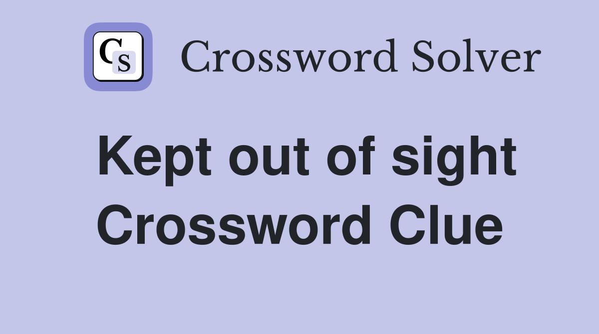 Kept out of sight Crossword Clue