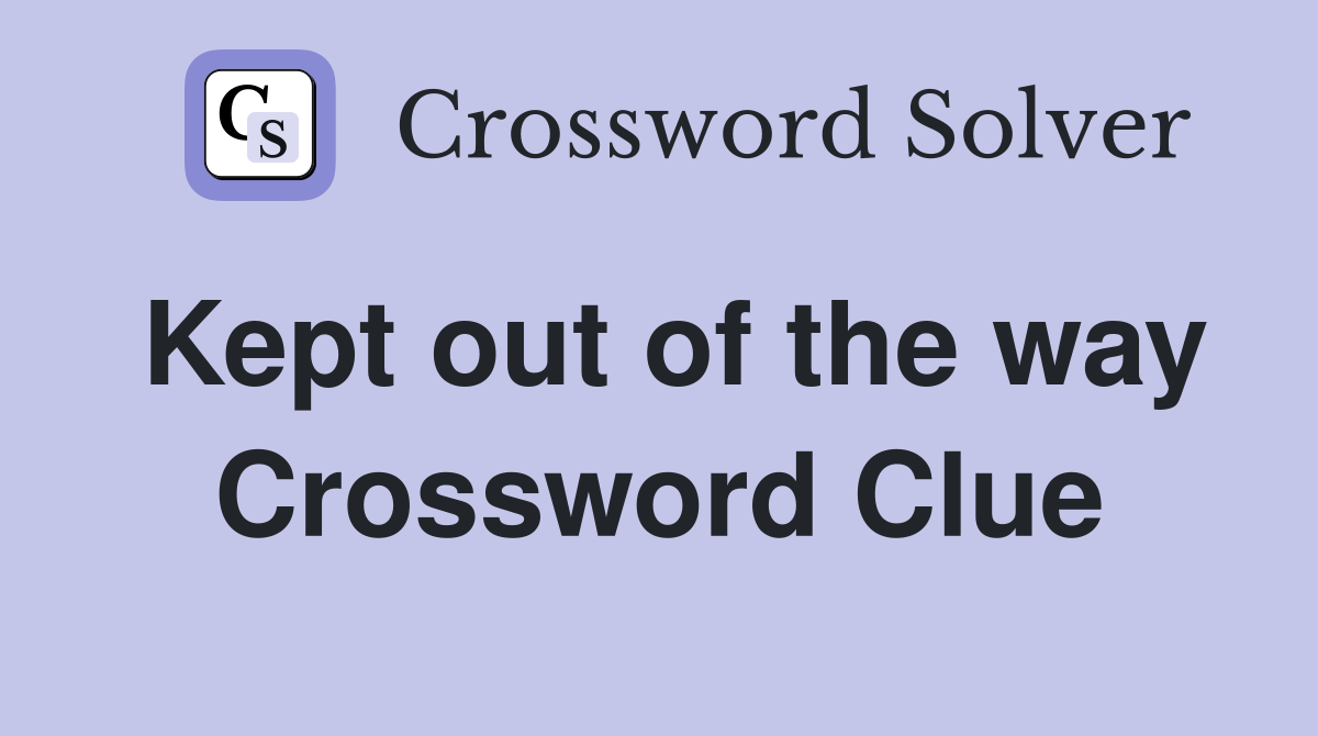 Kept out of the way Crossword Clue
