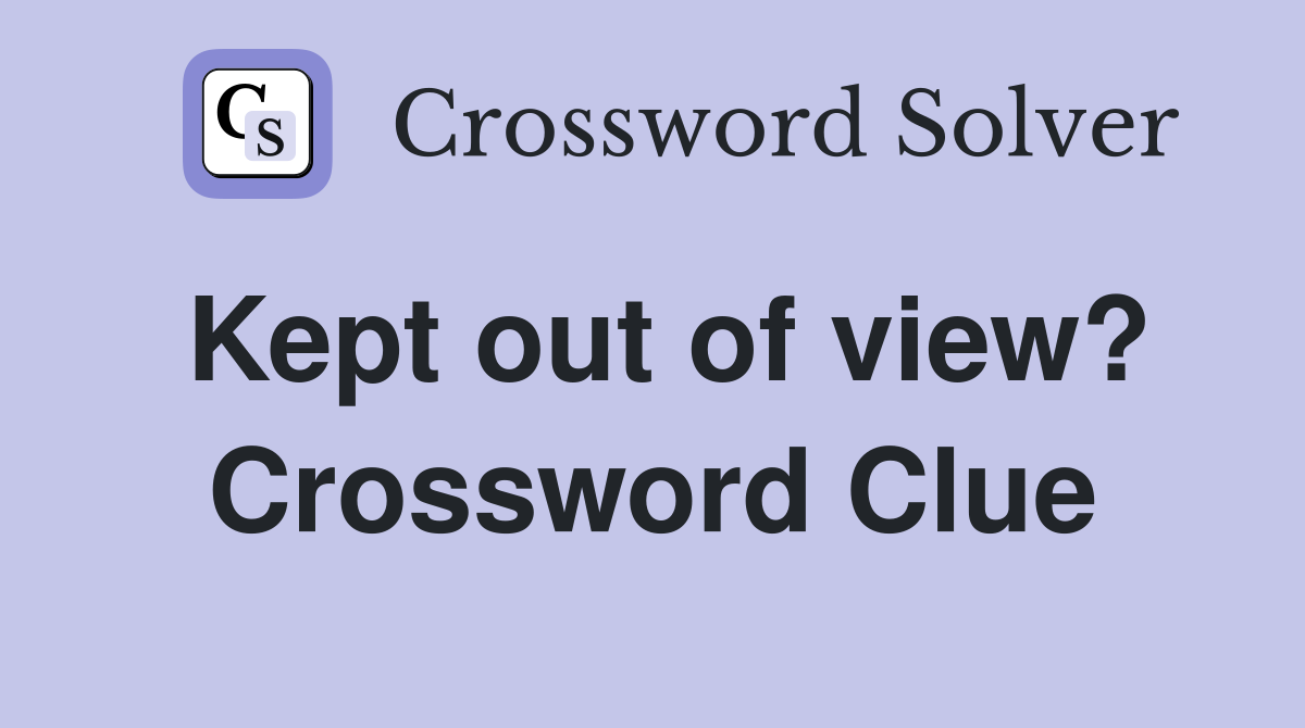 Kept out of view? Crossword Clue