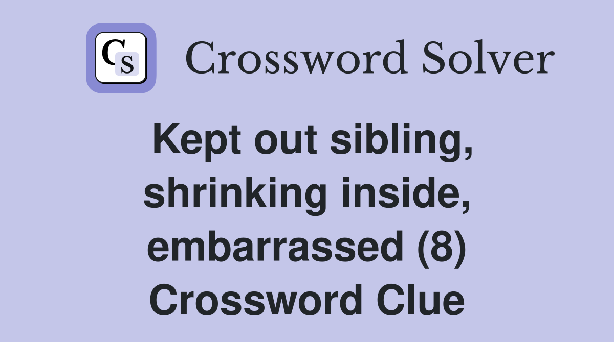 Kept out sibling, shrinking inside, embarrassed (8) Crossword Clue