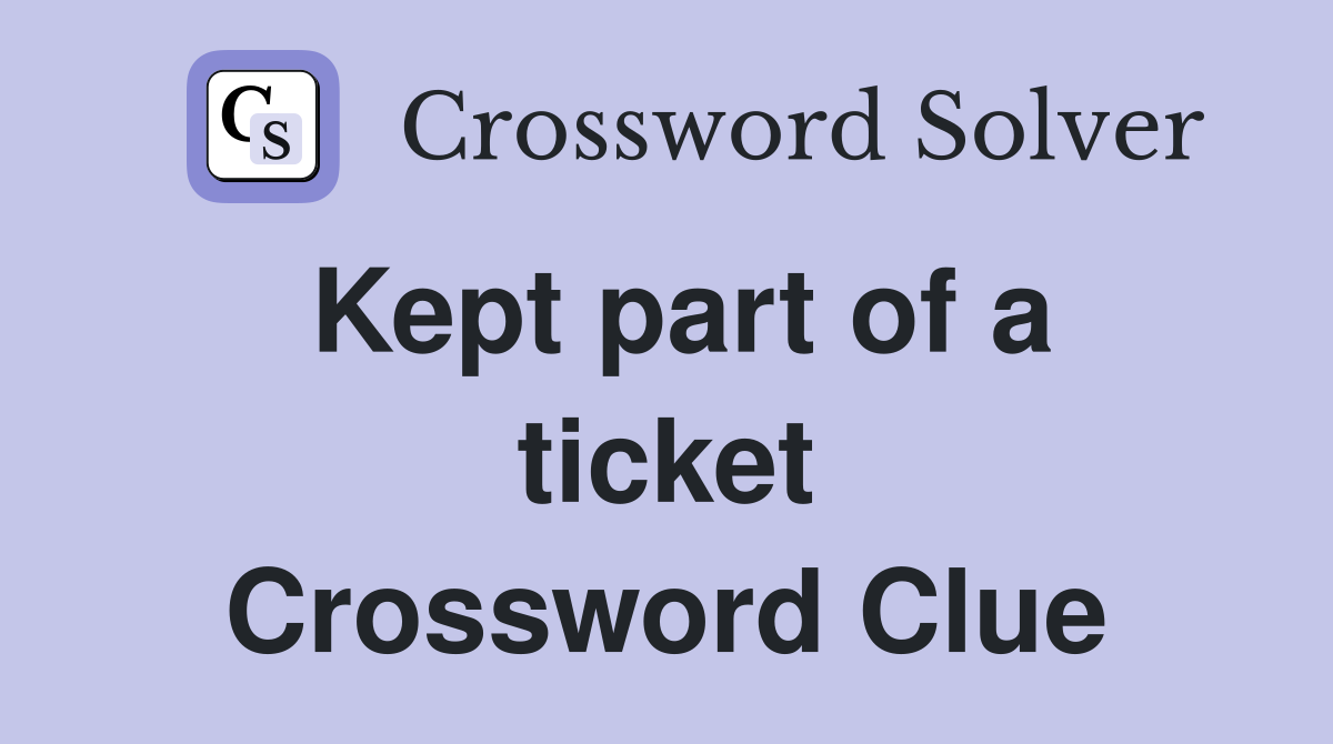 Kept part of a ticket Crossword Clue