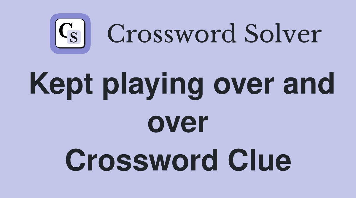Kept playing over and over Crossword Clue