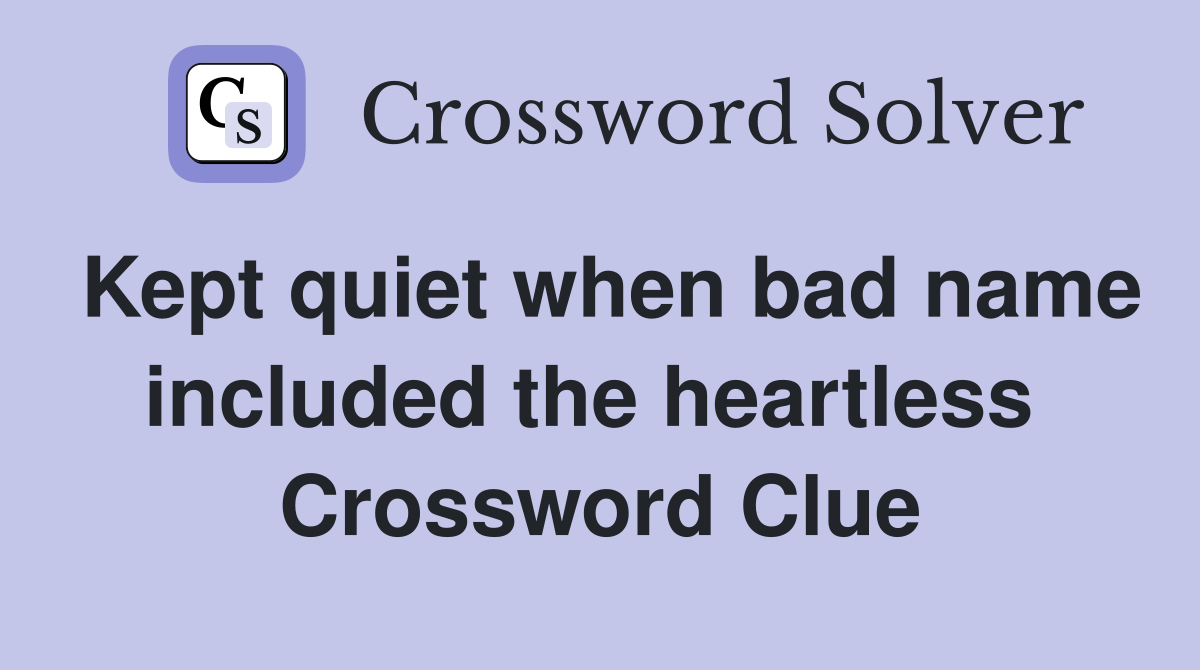 Kept quiet when bad name included the heartless  Crossword Clue