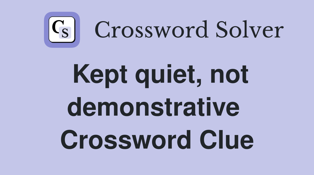 Kept quiet, not demonstrative  Crossword Clue