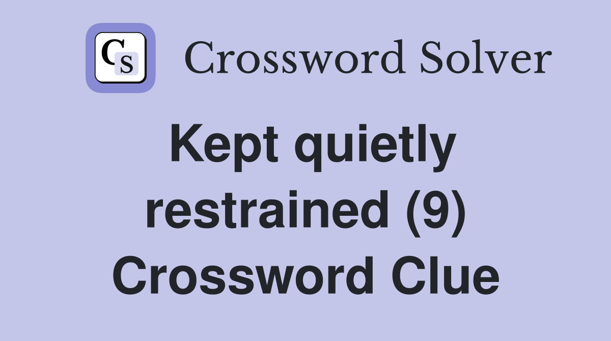 Kept quietly restrained (9) Crossword Clue