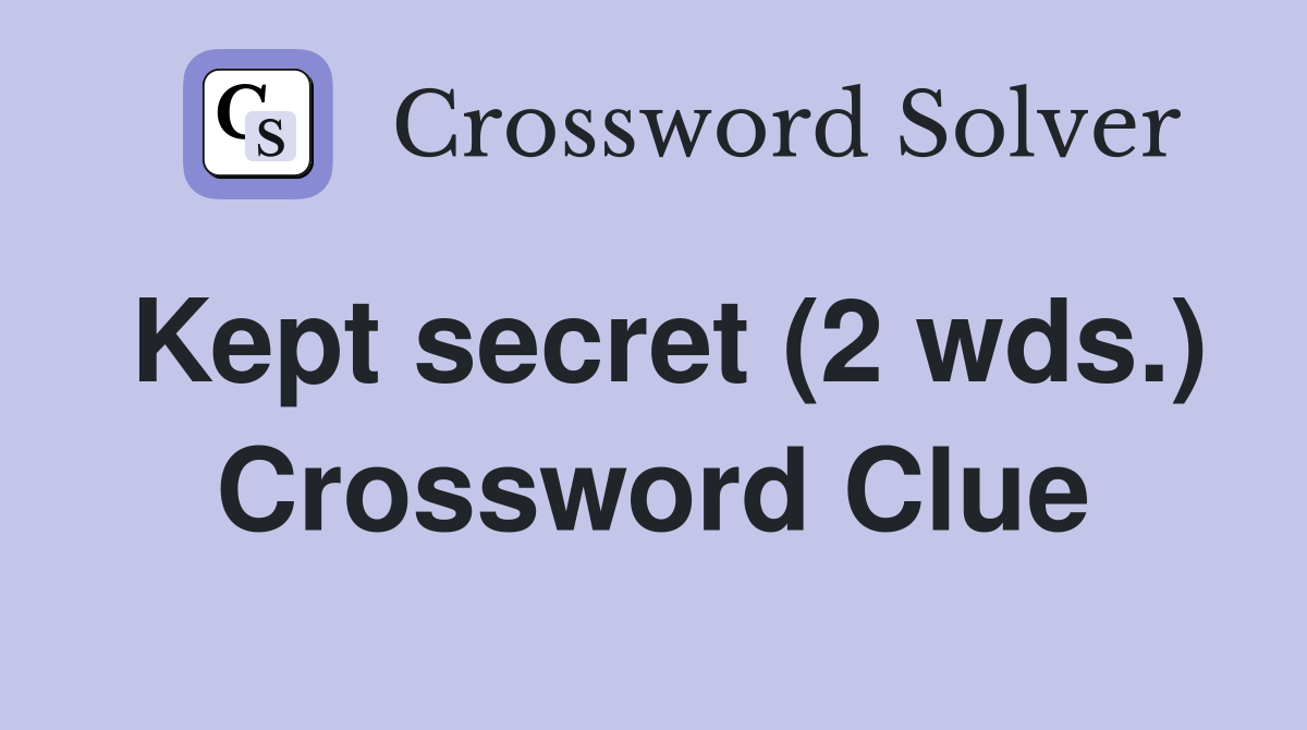 Kept secret (2 wds.) Crossword Clue