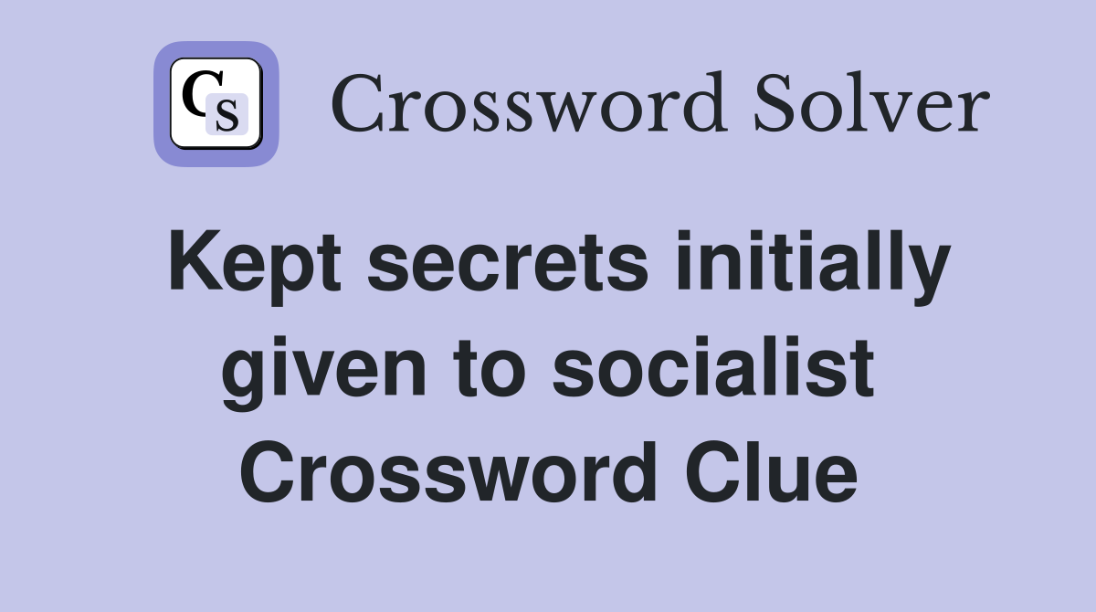 Kept secrets initially given to socialist Crossword Clue