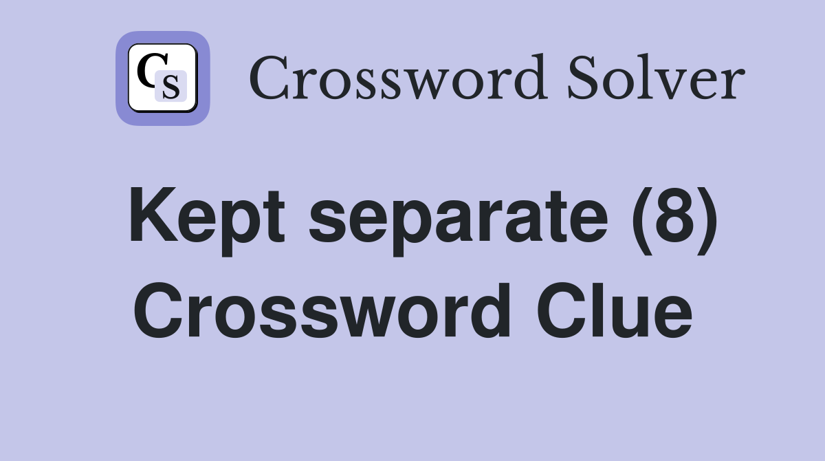 Kept separate (8) Crossword Clue