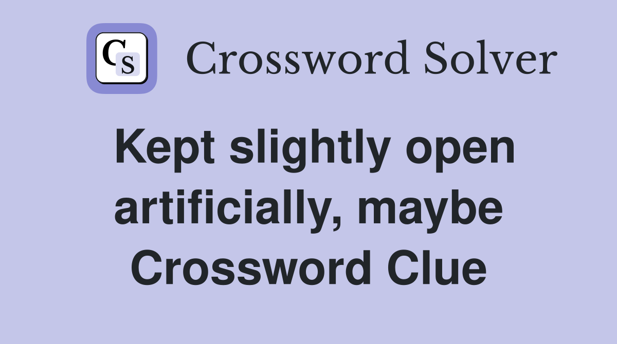 Kept slightly open artificially, maybe Crossword Clue