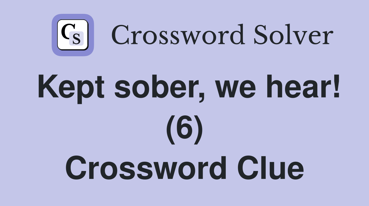 Kept sober, we hear! (6) Crossword Clue