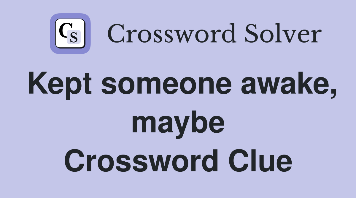 Kept someone awake, maybe Crossword Clue