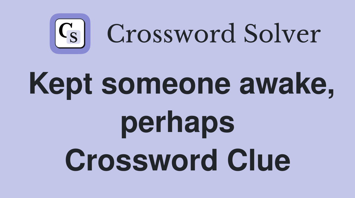 Kept someone awake, perhaps Crossword Clue