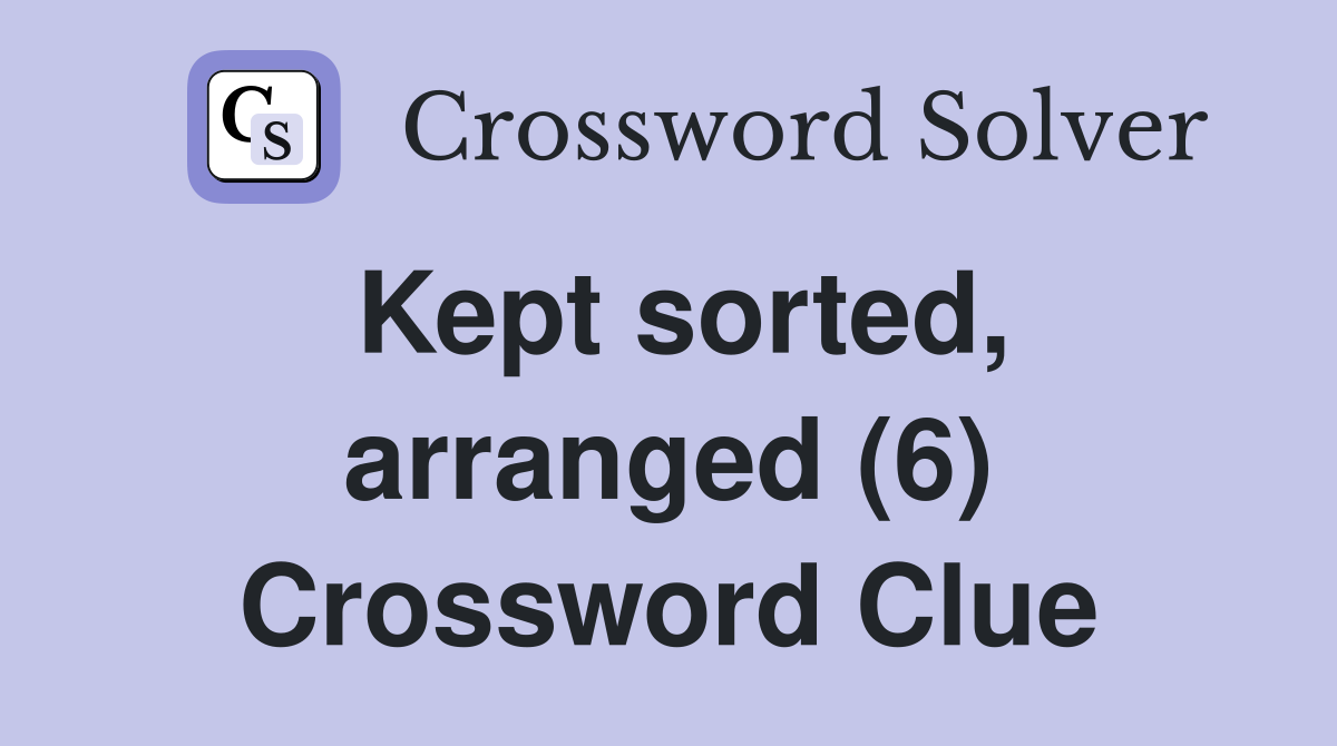 Kept sorted, arranged (6) Crossword Clue