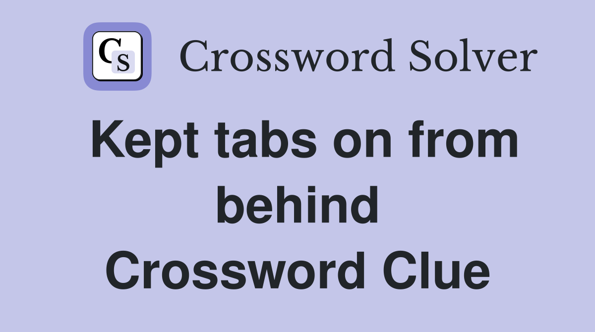 Kept tabs on from behind Crossword Clue
