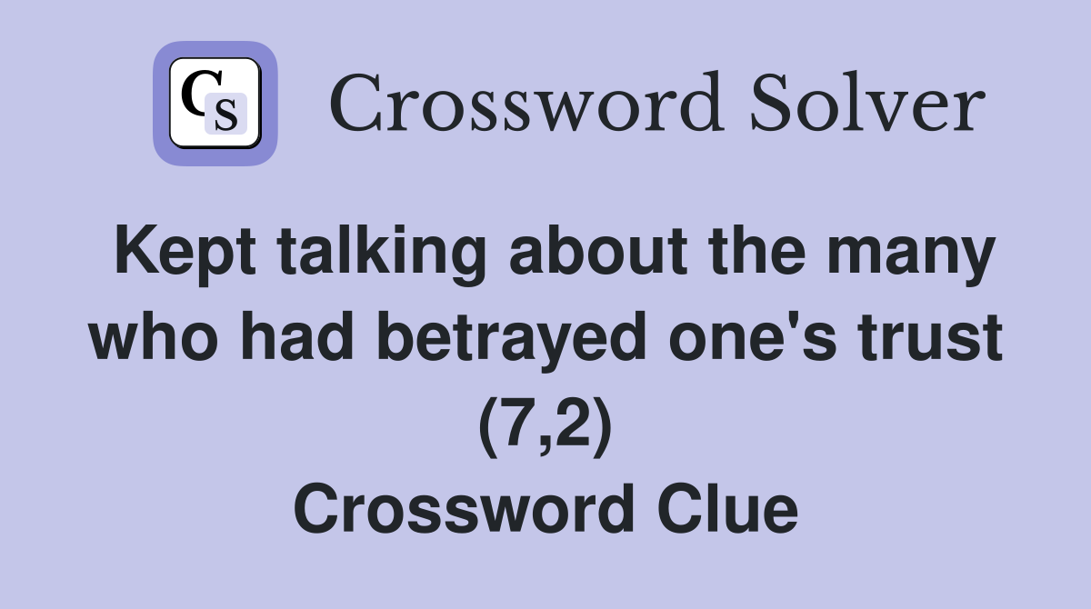 Kept talking about the many who had betrayed one's trust (7,2) Crossword Clue