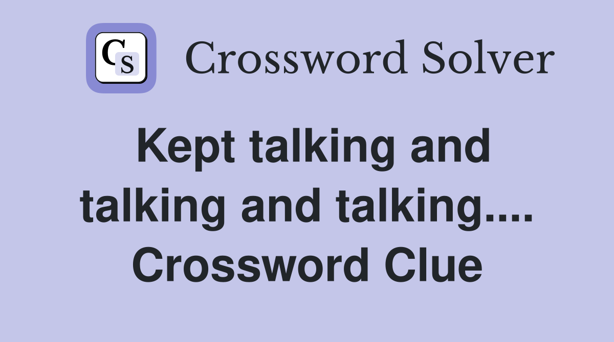Kept talking and talking and talking.... Crossword Clue