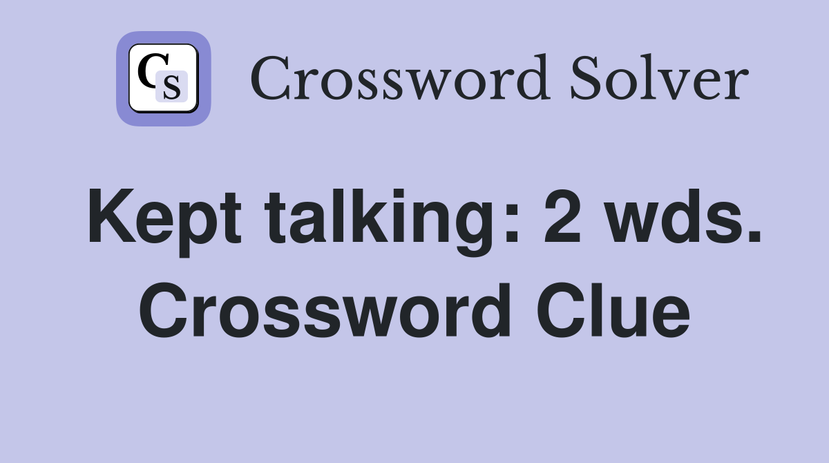 Kept talking: 2 wds. Crossword Clue