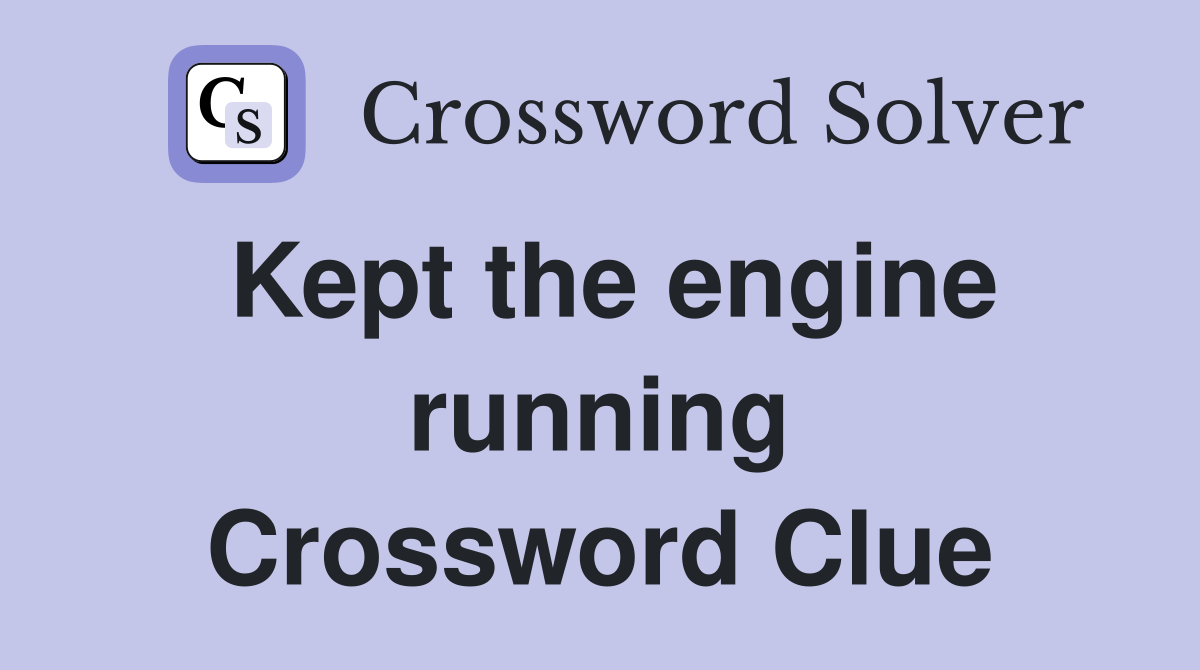 Kept the engine running Crossword Clue