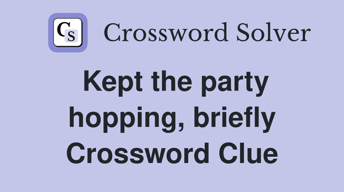Kept the party hopping, briefly Crossword Clue
