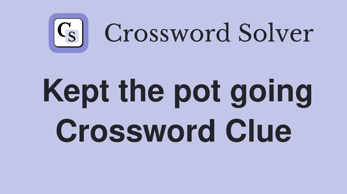 Kept the pot going Crossword Clue
