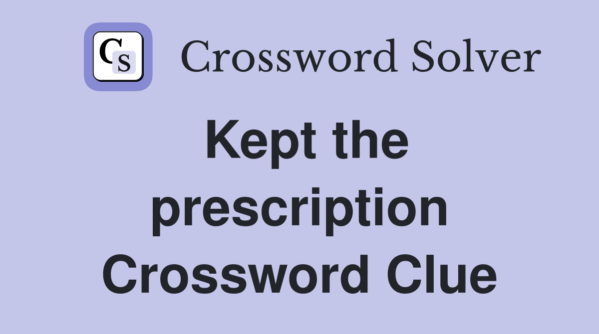 Kept the prescription Crossword Clue