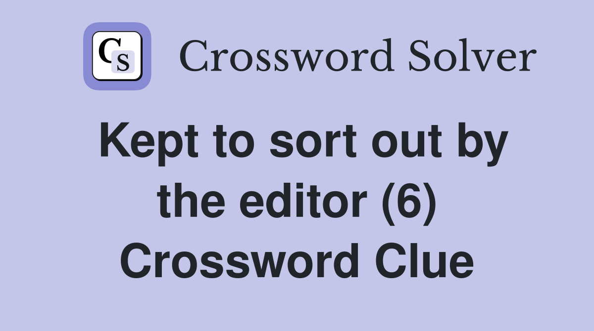 Kept to sort out by the editor (6) Crossword Clue