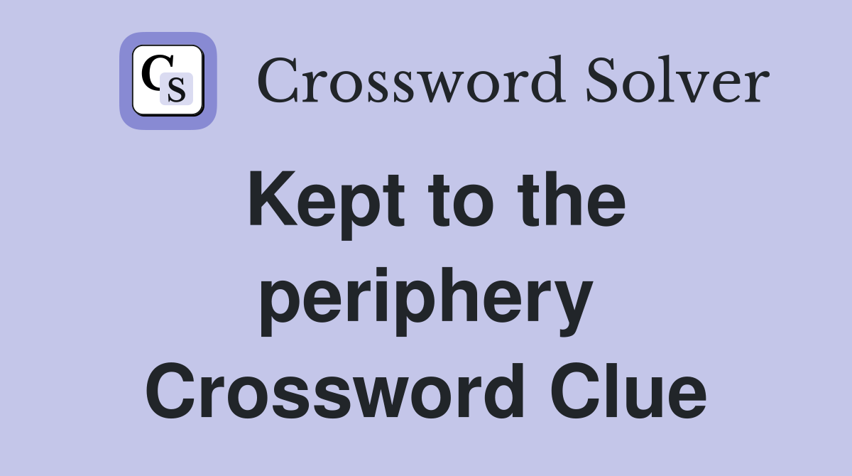 Kept to the periphery Crossword Clue