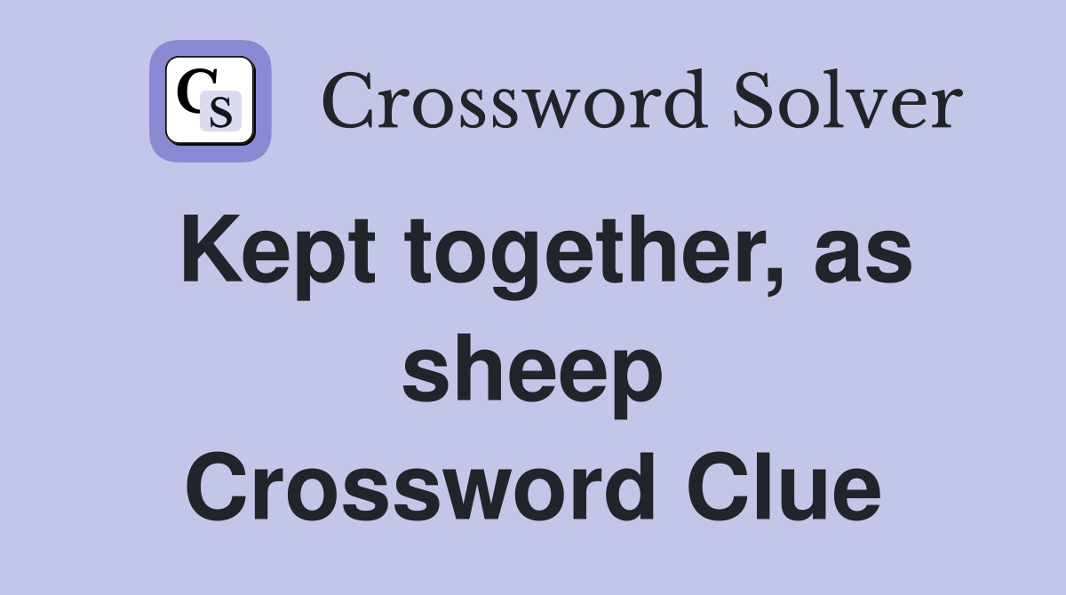 Kept together, as sheep Crossword Clue