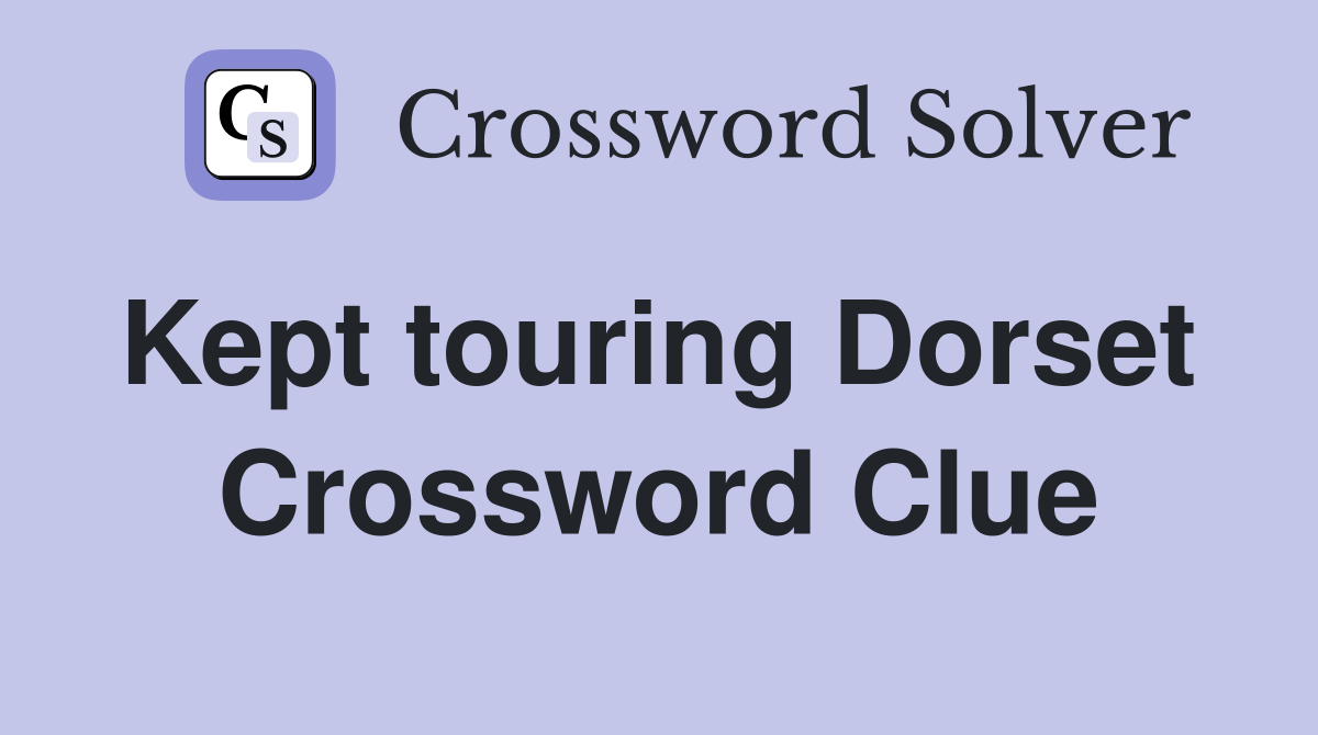Kept touring Dorset  Crossword Clue