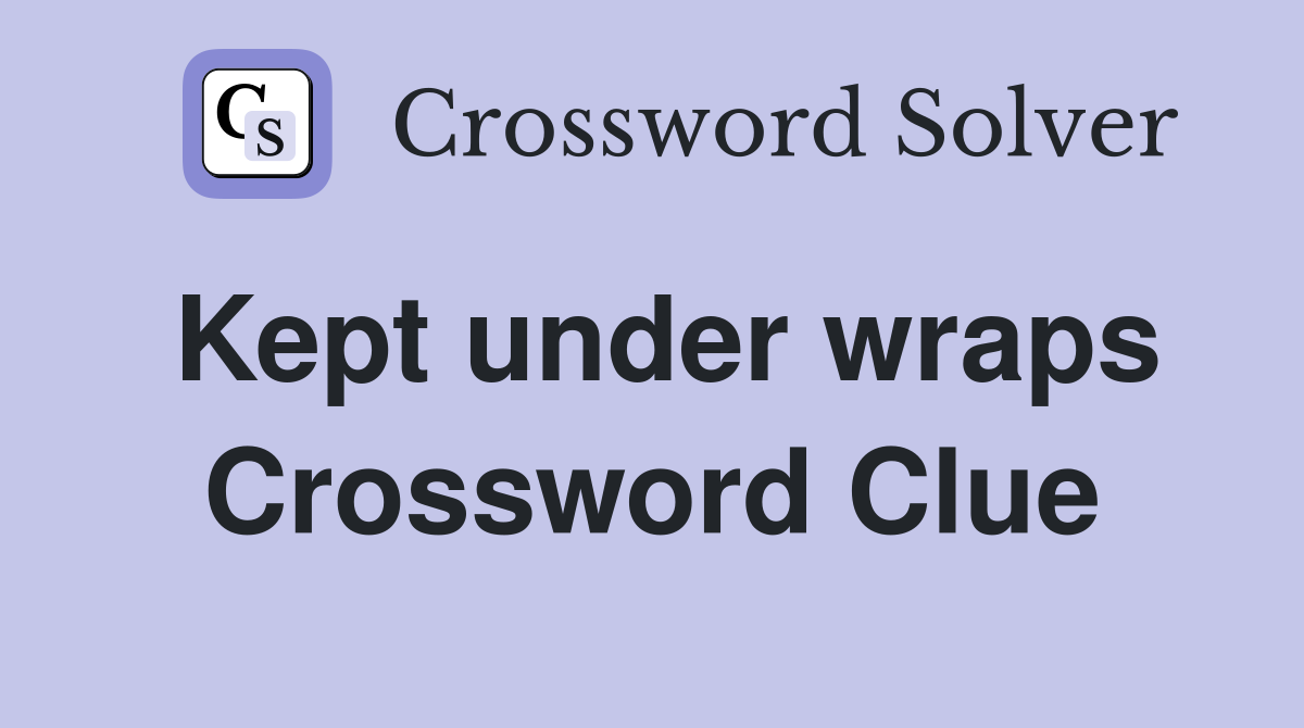 Kept under wraps Crossword Clue