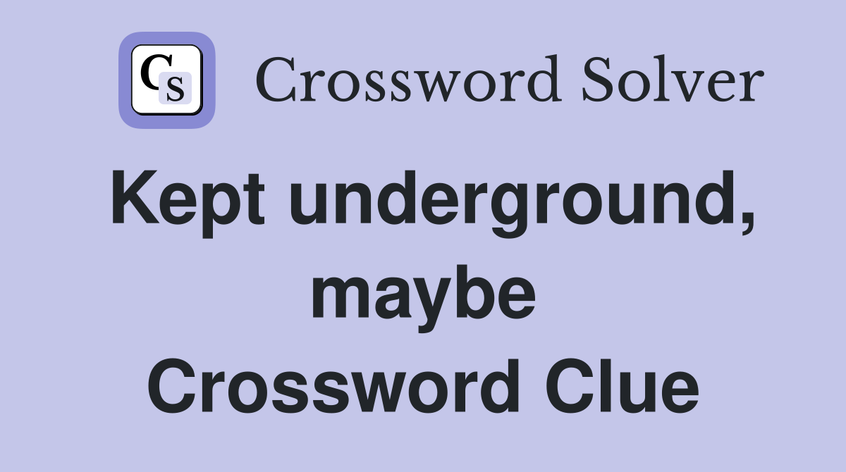Kept underground, maybe Crossword Clue
