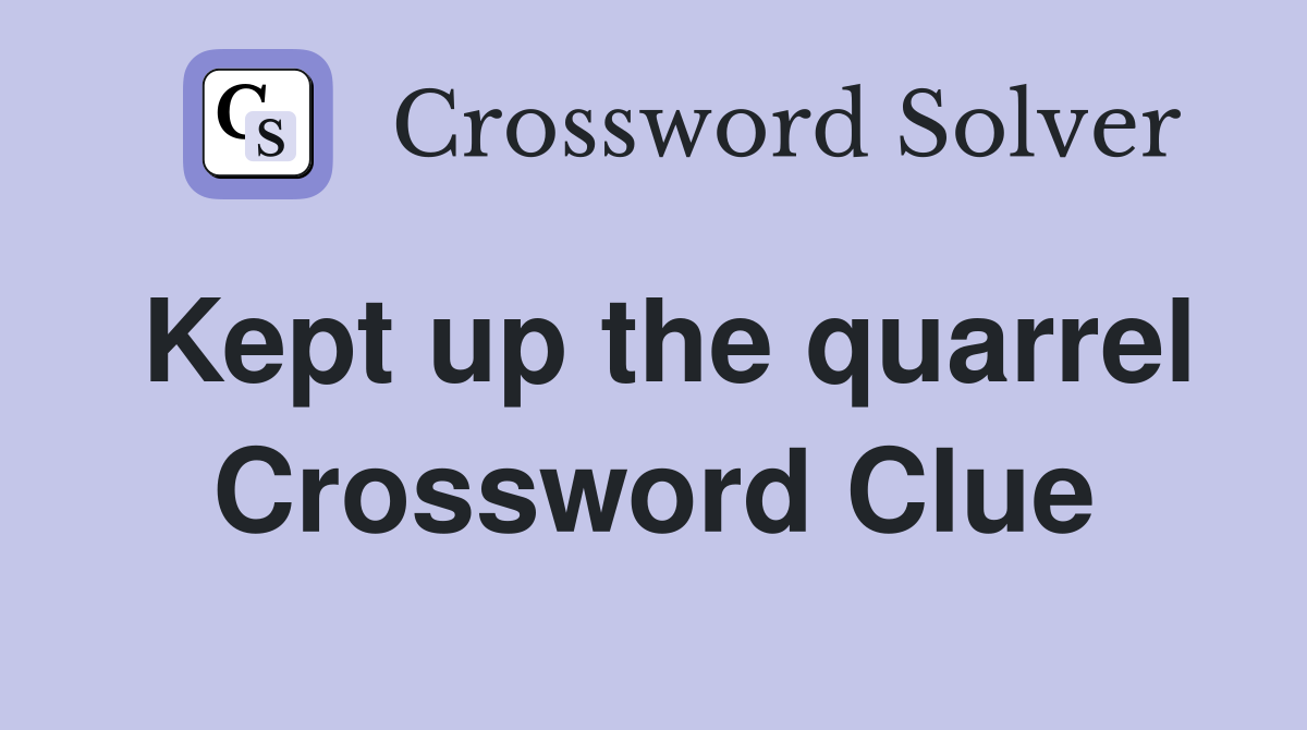 Kept up the quarrel Crossword Clue
