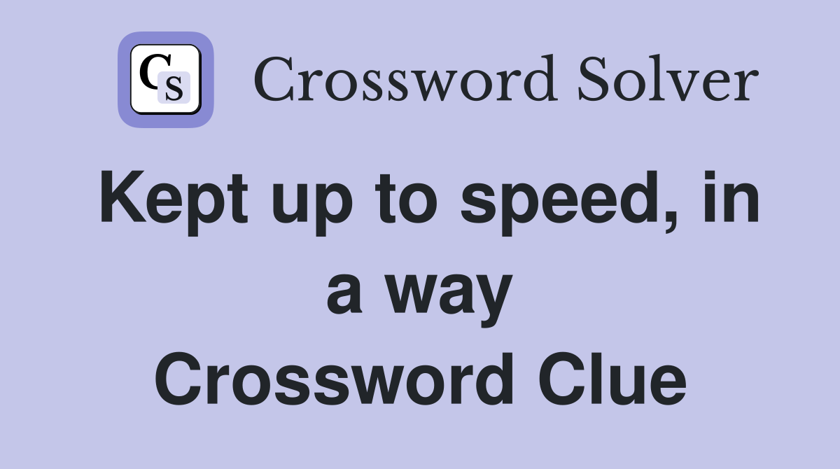 Kept up to speed, in a way Crossword Clue