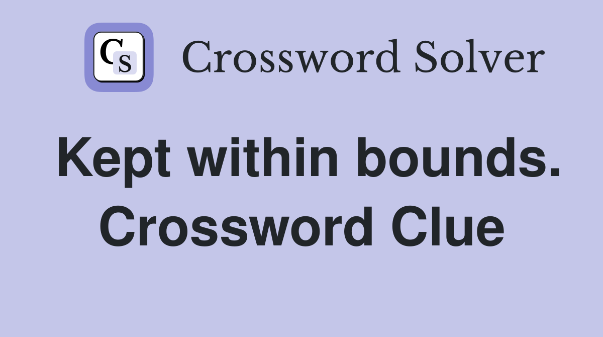 Kept within bounds. Crossword Clue