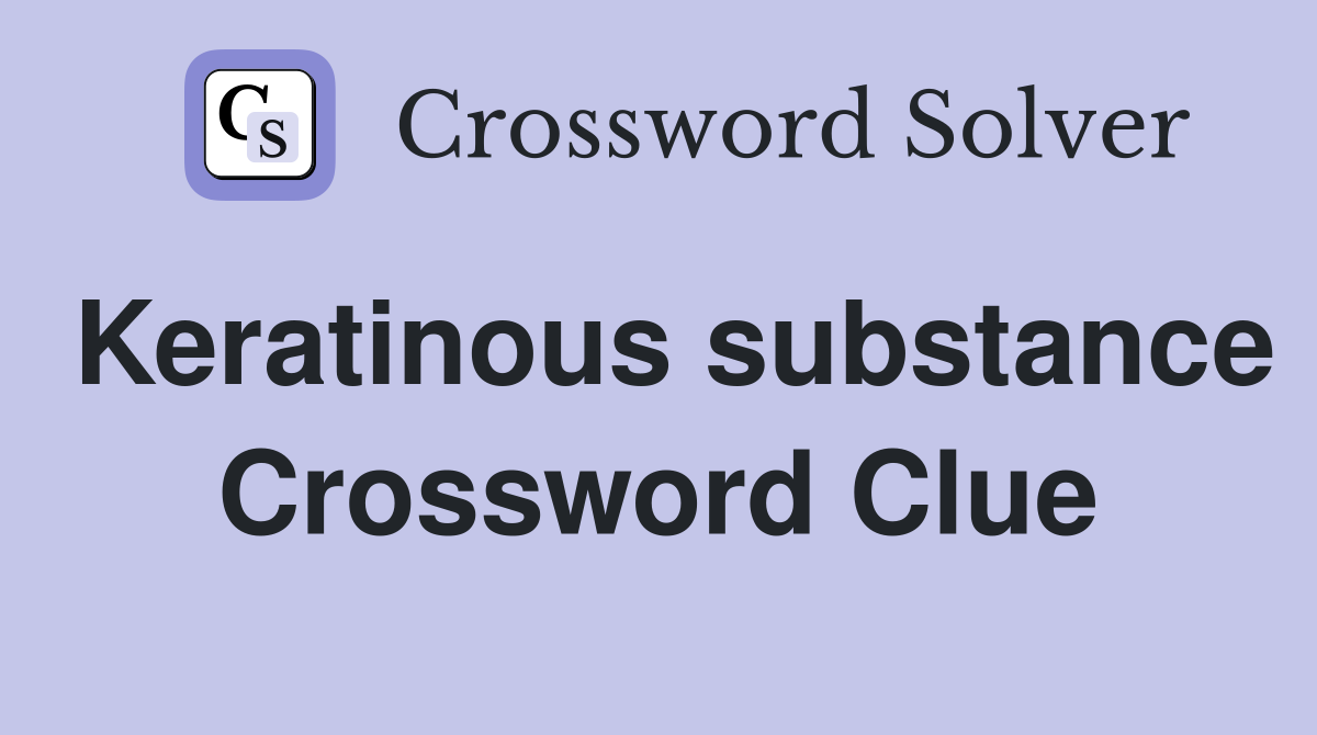 Keratinous substance Crossword Clue