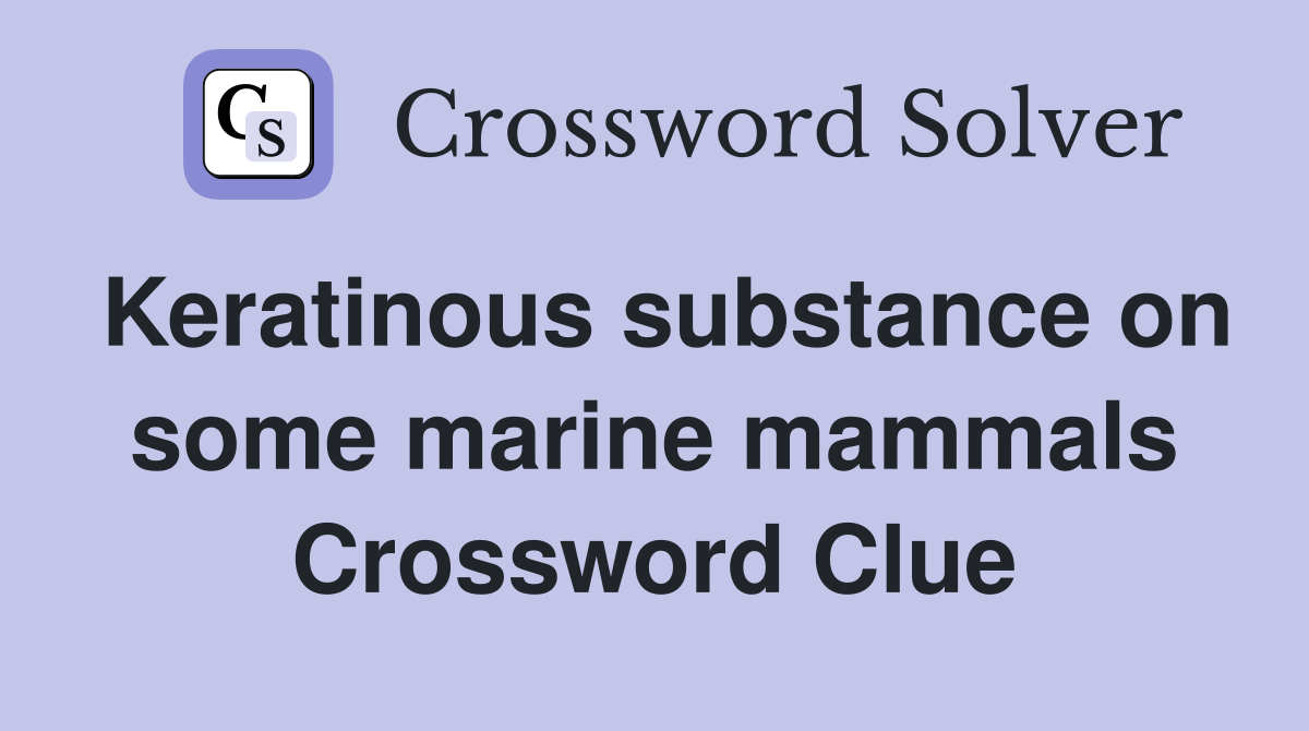 Keratinous substance on some marine mammals Crossword Clue