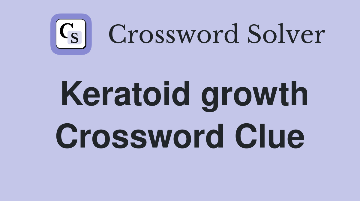 Keratoid growth Crossword Clue