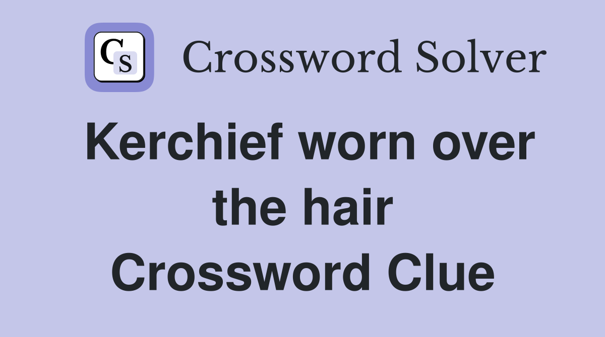 Kerchief worn over the hair Crossword Clue