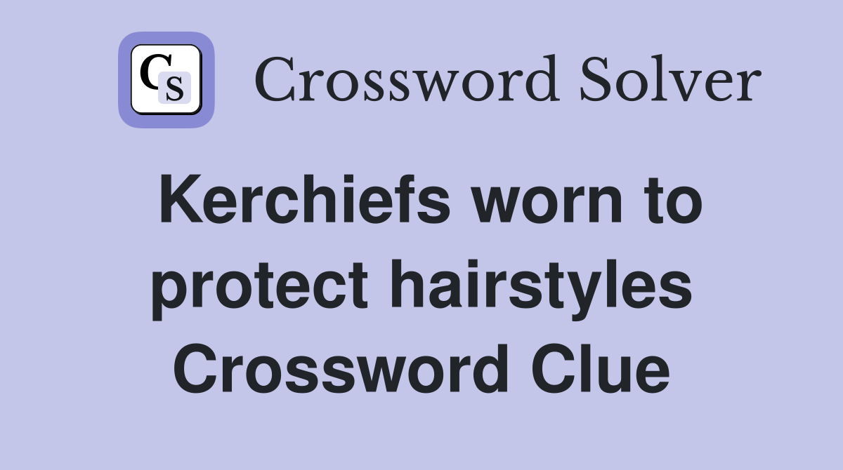 Kerchiefs worn to protect hairstyles Crossword Clue