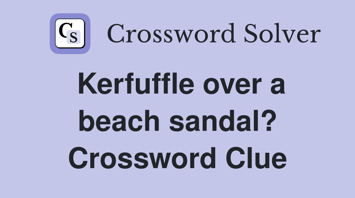 Kerfuffle over a beach sandal? Crossword Clue