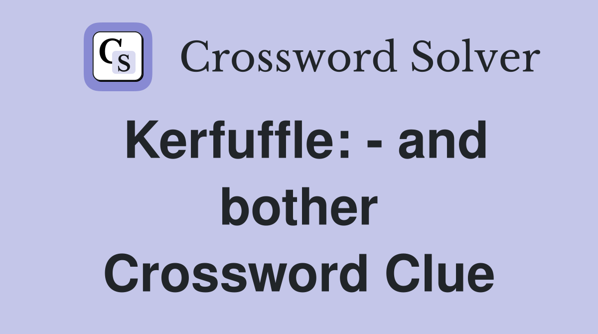 Kerfuffle: - and bother Crossword Clue