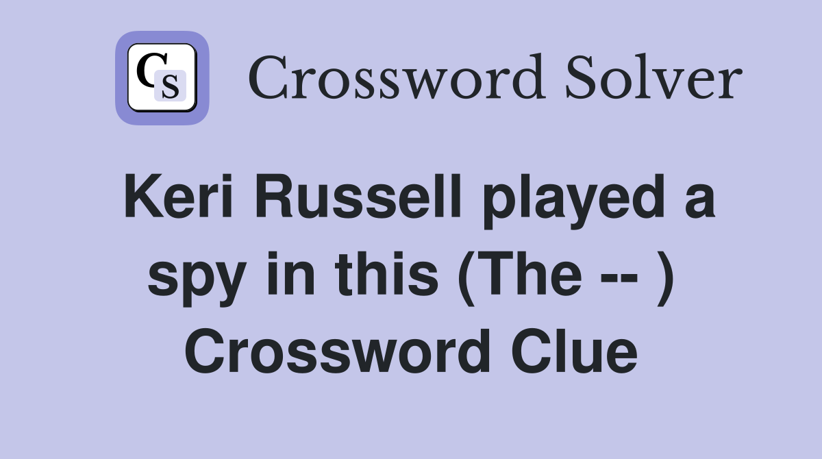 Keri Russell played a spy in this (The -- ) Crossword Clue