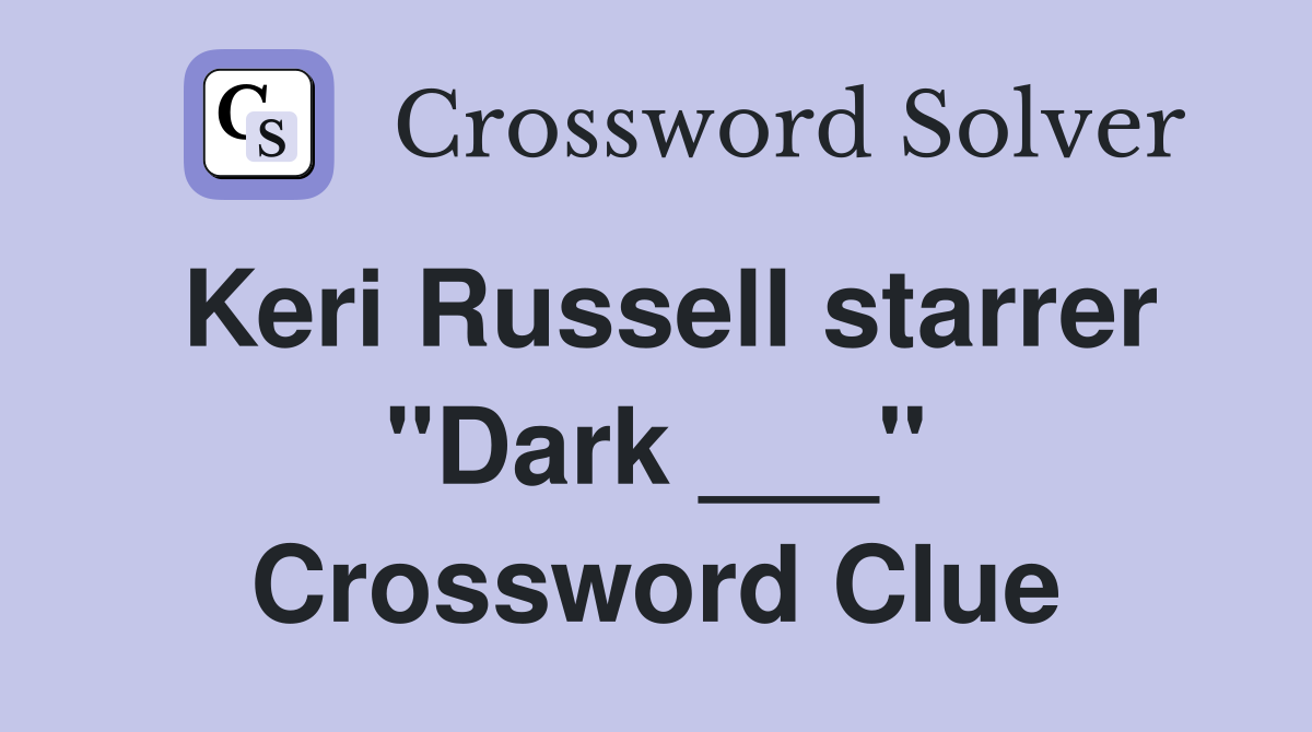 Keri Russell starrer "Dark ___" Crossword Clue