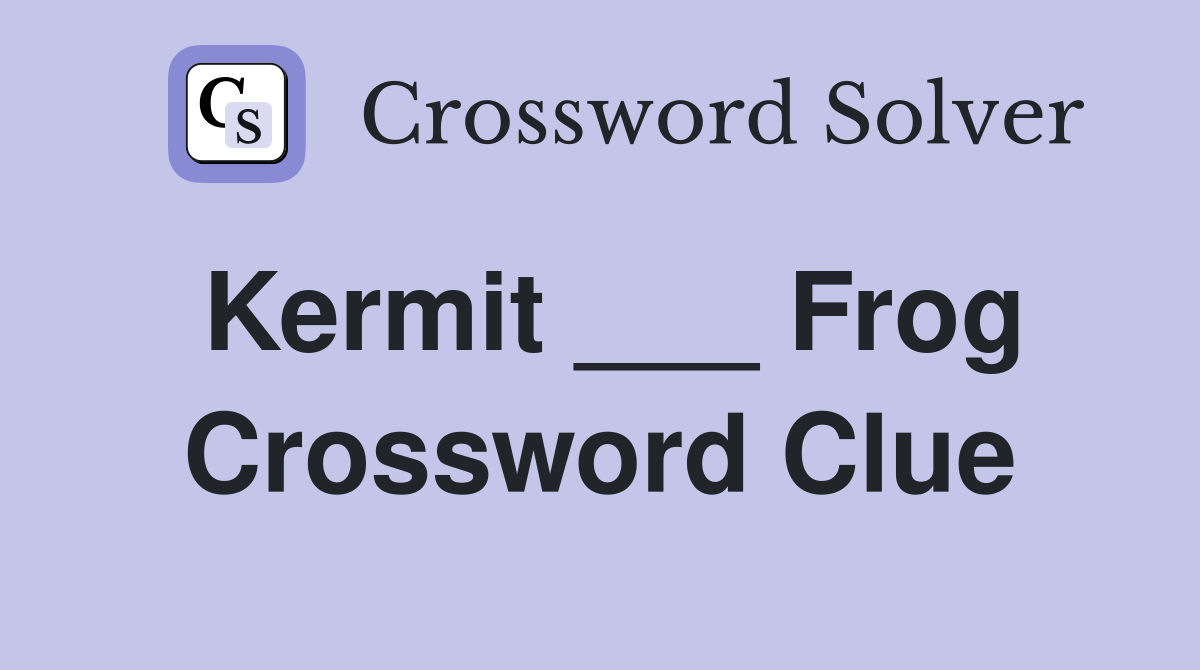 Kermit ___ Frog Crossword Clue
