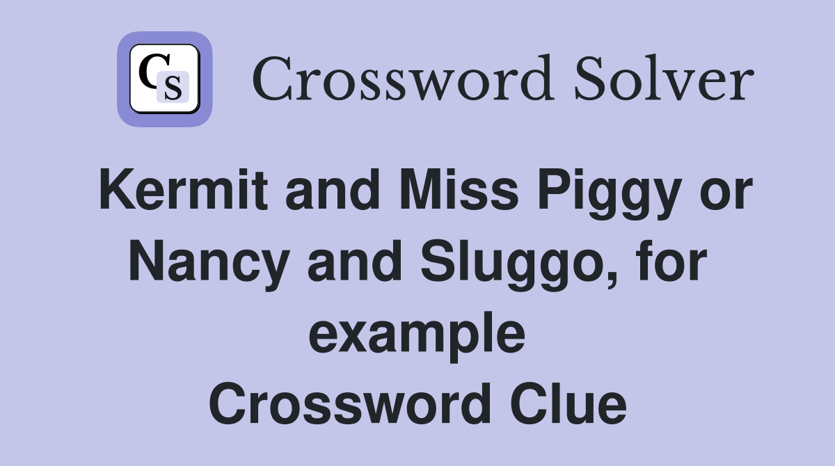 Kermit and Miss Piggy or Nancy and Sluggo, for example Crossword Clue