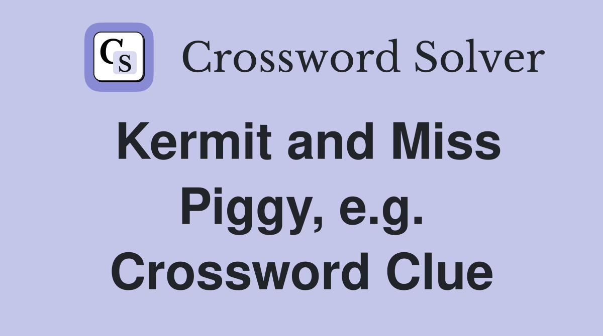 Kermit and Miss Piggy, e.g. Crossword Clue