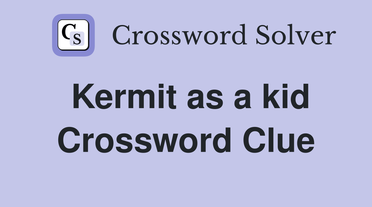Kermit as a kid Crossword Clue