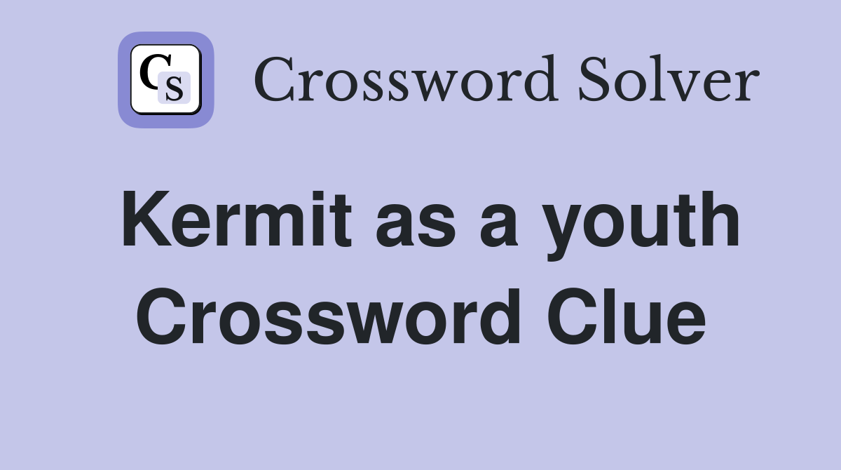Kermit as a youth Crossword Clue