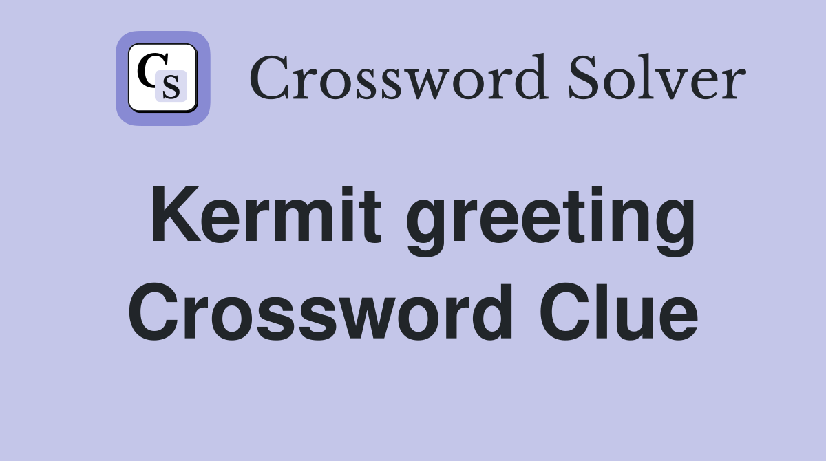 Kermit greeting Crossword Clue