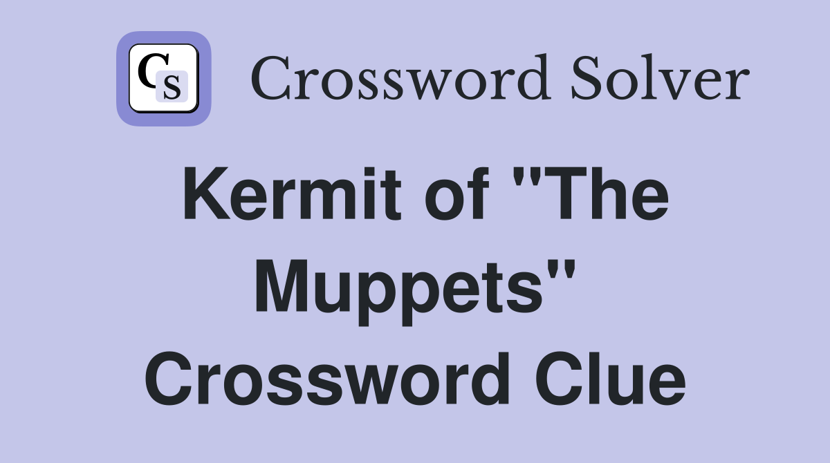 Kermit of "The Muppets" Crossword Clue